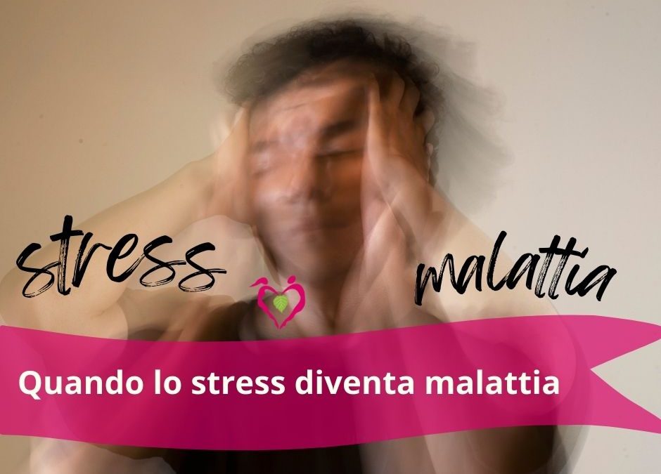 Stress e Malattia. Come dallo stress si può generare la malattia secondo la medicina integrativa unificante